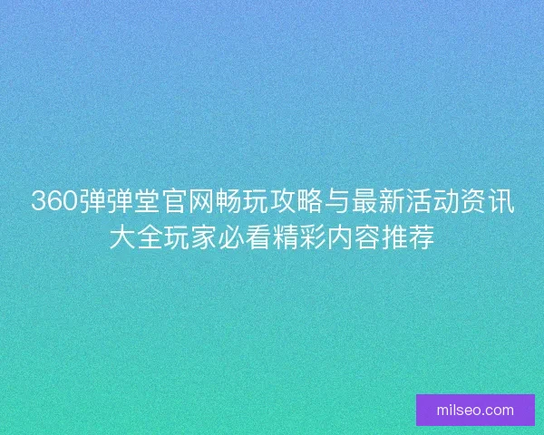 360弹弹堂官网畅玩攻略与最新活动资讯大全玩家必看精彩内容推荐